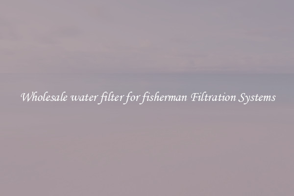 Wholesale water filter for fisherman Filtration Systems