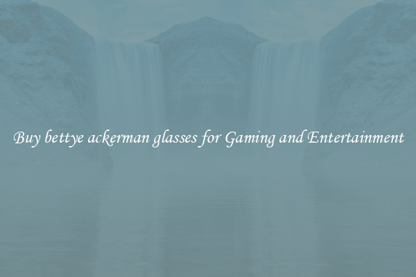 Buy bettye ackerman glasses for Gaming and Entertainment