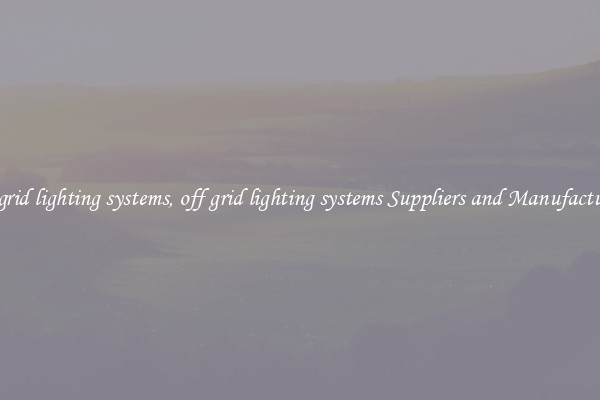 off grid lighting systems, off grid lighting systems Suppliers and Manufacturers
