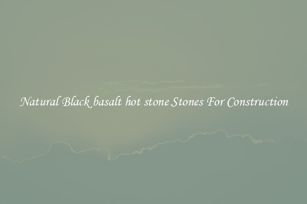 Natural Black basalt hot stone Stones For Construction