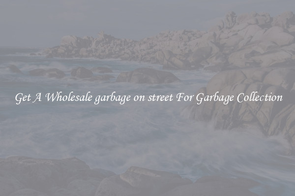 Get A Wholesale garbage on street For Garbage Collection