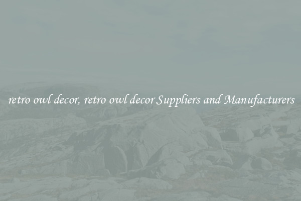 retro owl decor, retro owl decor Suppliers and Manufacturers
