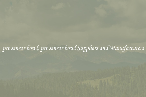 pet sensor bowl, pet sensor bowl Suppliers and Manufacturers