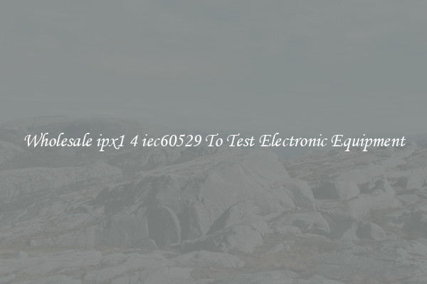 Wholesale ipx1 4 iec60529 To Test Electronic Equipment