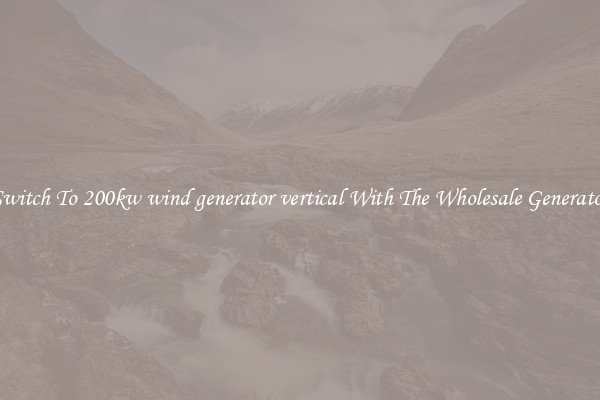 Switch To 200kw wind generator vertical With The Wholesale Generator