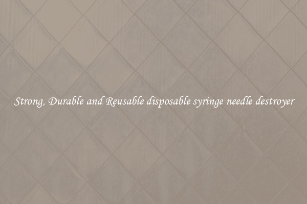 Strong, Durable and Reusable disposable syringe needle destroyer