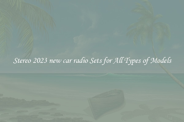 Stereo 2023 new car radio Sets for All Types of Models