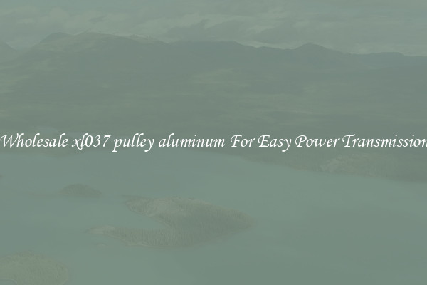 Wholesale xl037 pulley aluminum For Easy Power Transmission