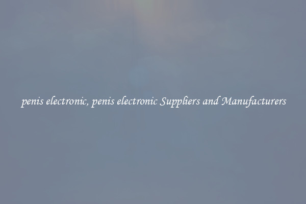 penis electronic, penis electronic Suppliers and Manufacturers