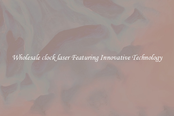 Wholesale clock laser Featuring Innovative Technology
