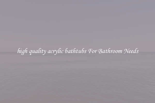high quality acrylic bathtubs For Bathroom Needs