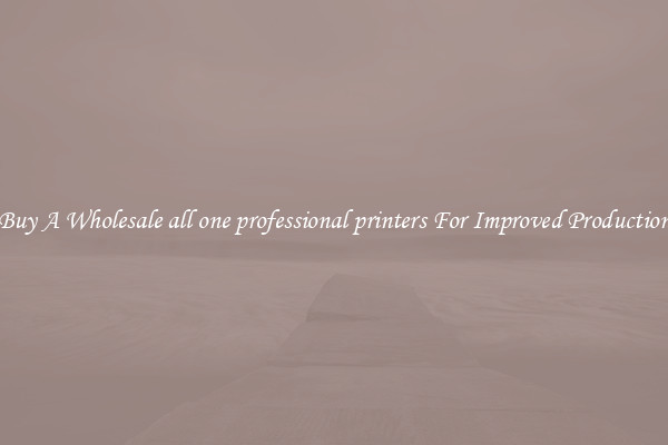 Buy A Wholesale all one professional printers For Improved Production