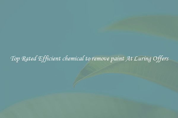 Top Rated Efficient chemical to remove paint At Luring Offers