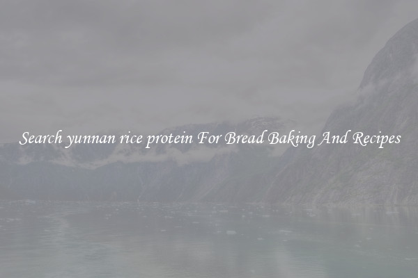 Search yunnan rice protein For Bread Baking And Recipes