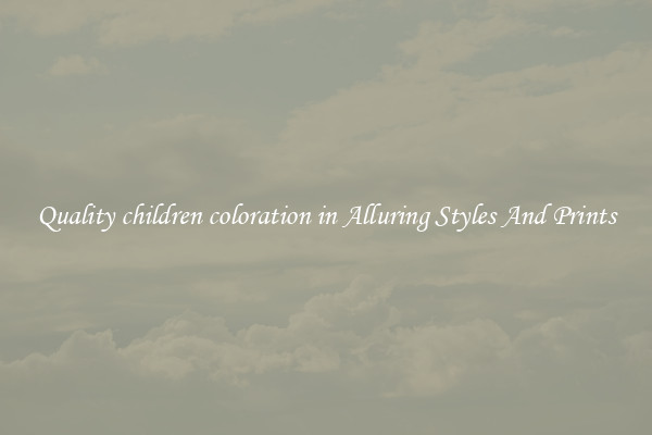 Quality children coloration in Alluring Styles And Prints