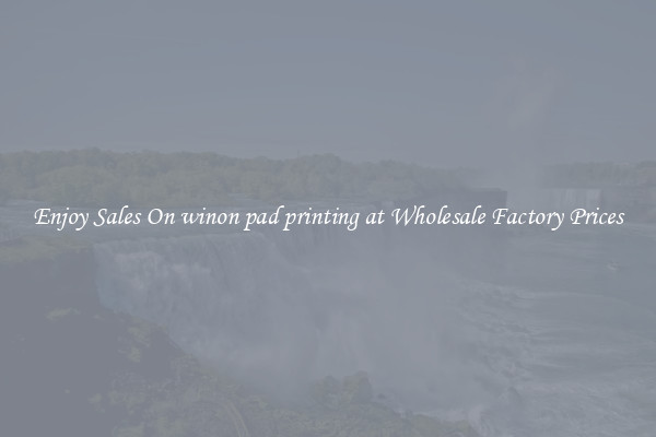 Enjoy Sales On winon pad printing at Wholesale Factory Prices