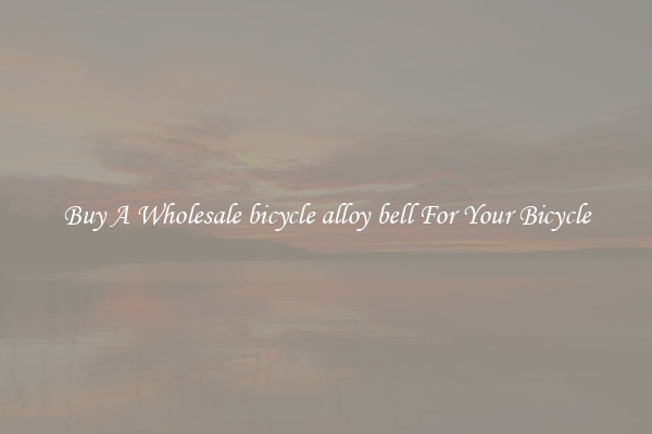 Buy A Wholesale bicycle alloy bell For Your Bicycle