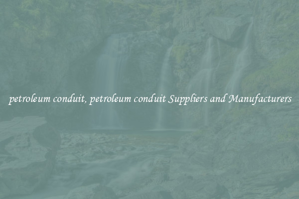 petroleum conduit, petroleum conduit Suppliers and Manufacturers
