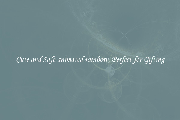 Cute and Safe animated rainbow, Perfect for Gifting