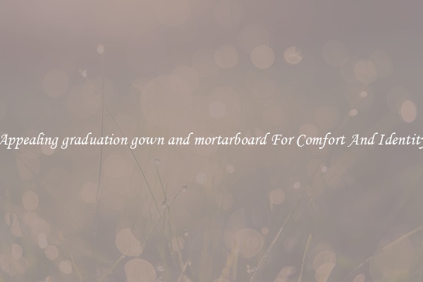 Appealing graduation gown and mortarboard For Comfort And Identity