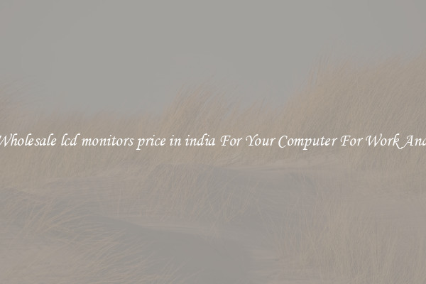 Crisp Wholesale lcd monitors price in india For Your Computer For Work And Home