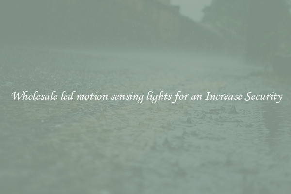 Wholesale led motion sensing lights for an Increase Security