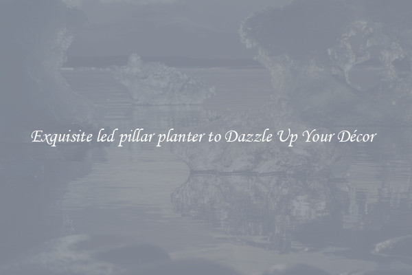 Exquisite led pillar planter to Dazzle Up Your Décor  