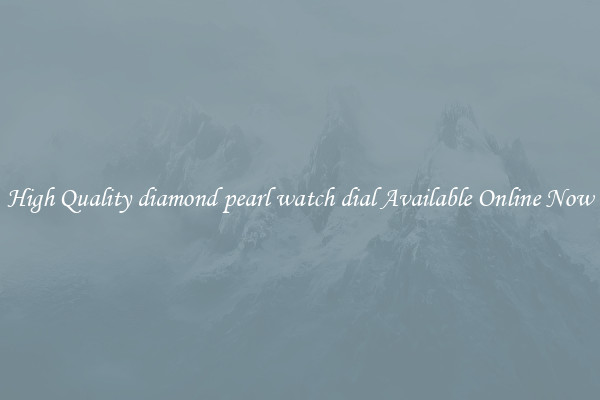 High Quality diamond pearl watch dial Available Online Now