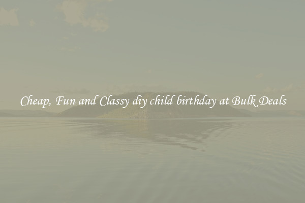 Cheap, Fun and Classy diy child birthday at Bulk Deals