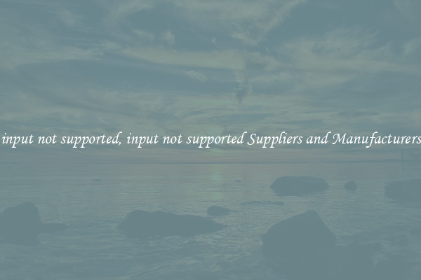 input not supported, input not supported Suppliers and Manufacturers