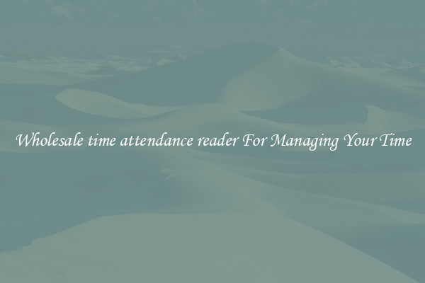 Wholesale time attendance reader For Managing Your Time