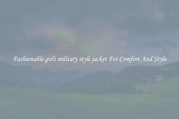 Fashionable girls military style jacket For Comfort And Style