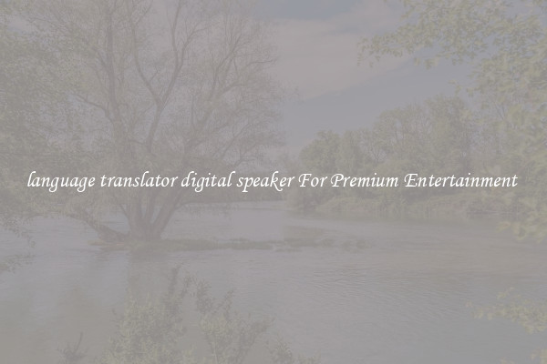 language translator digital speaker For Premium Entertainment 