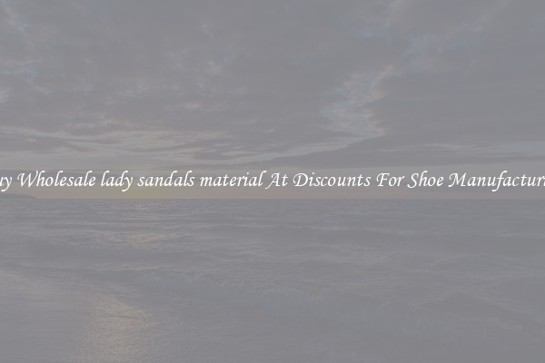 Buy Wholesale lady sandals material At Discounts For Shoe Manufacturing