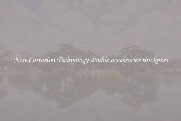 Non-Corrosion Technology double accessories thickness