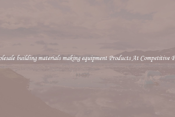 Wholesale building materials making equipment Products At Competitive Prices