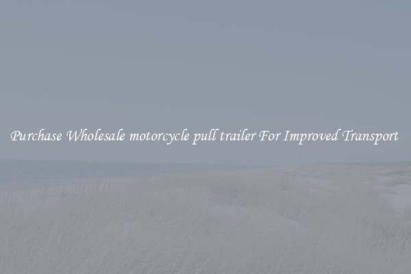 Purchase Wholesale motorcycle pull trailer For Improved Transport 