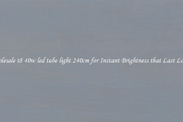 Wholesale t8 40w led tube light 240cm for Instant Brightness that Last Longer
