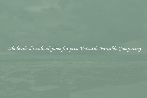 Wholesale download game for java Versatile Portable Computing
