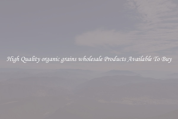 High Quality organic grains wholesale Products Available To Buy