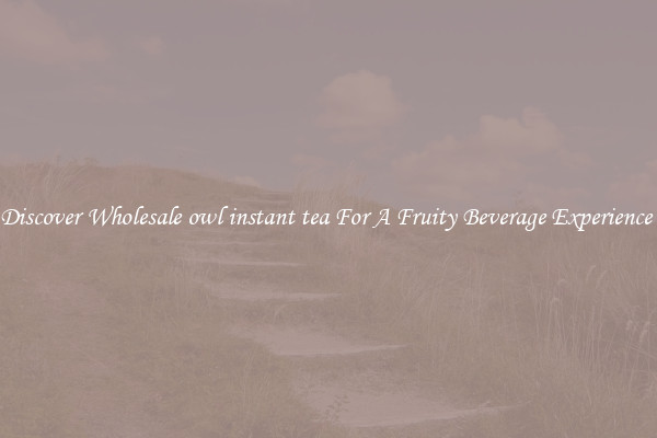 Discover Wholesale owl instant tea For A Fruity Beverage Experience 