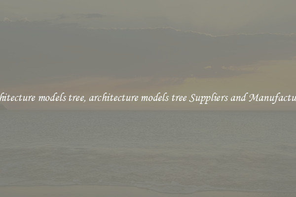 architecture models tree, architecture models tree Suppliers and Manufacturers