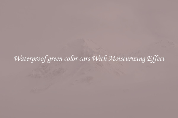 Waterproof green color cars With Moisturizing Effect