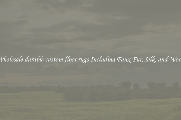 Wholesale durable custom floor rugs Including Faux Fur, Silk, and Wool 
