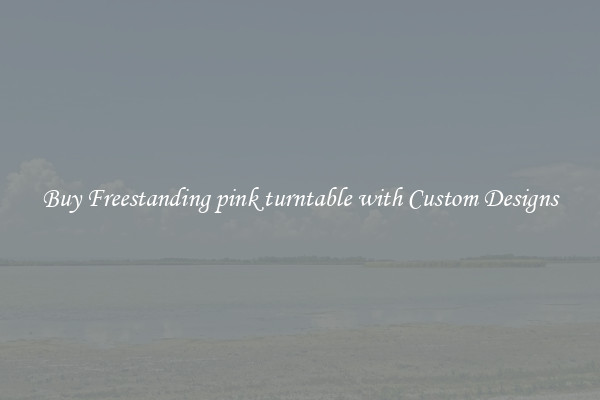 Buy Freestanding pink turntable with Custom Designs