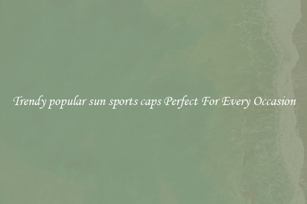 Trendy popular sun sports caps Perfect For Every Occasion