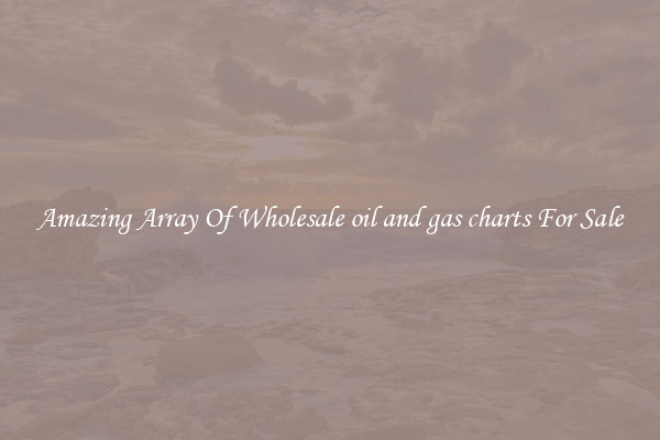 Amazing Array Of Wholesale oil and gas charts For Sale