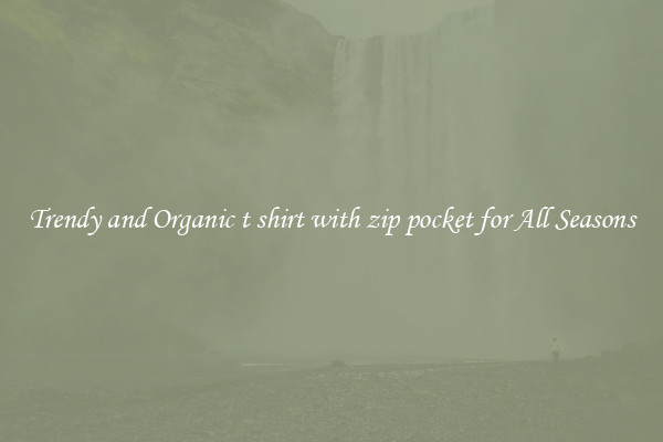 Trendy and Organic t shirt with zip pocket for All Seasons