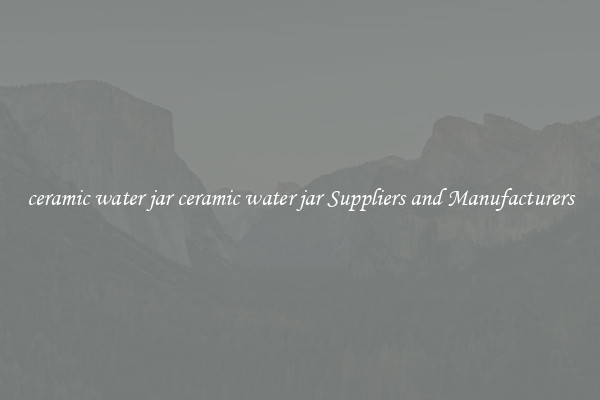 ceramic water jar ceramic water jar Suppliers and Manufacturers