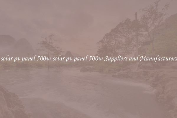solar pv panel 500w solar pv panel 500w Suppliers and Manufacturers